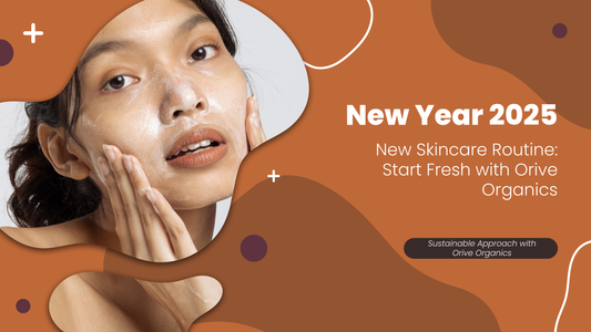 New Year 2025, New Skincare Routine: Start Fresh with Orive Organics